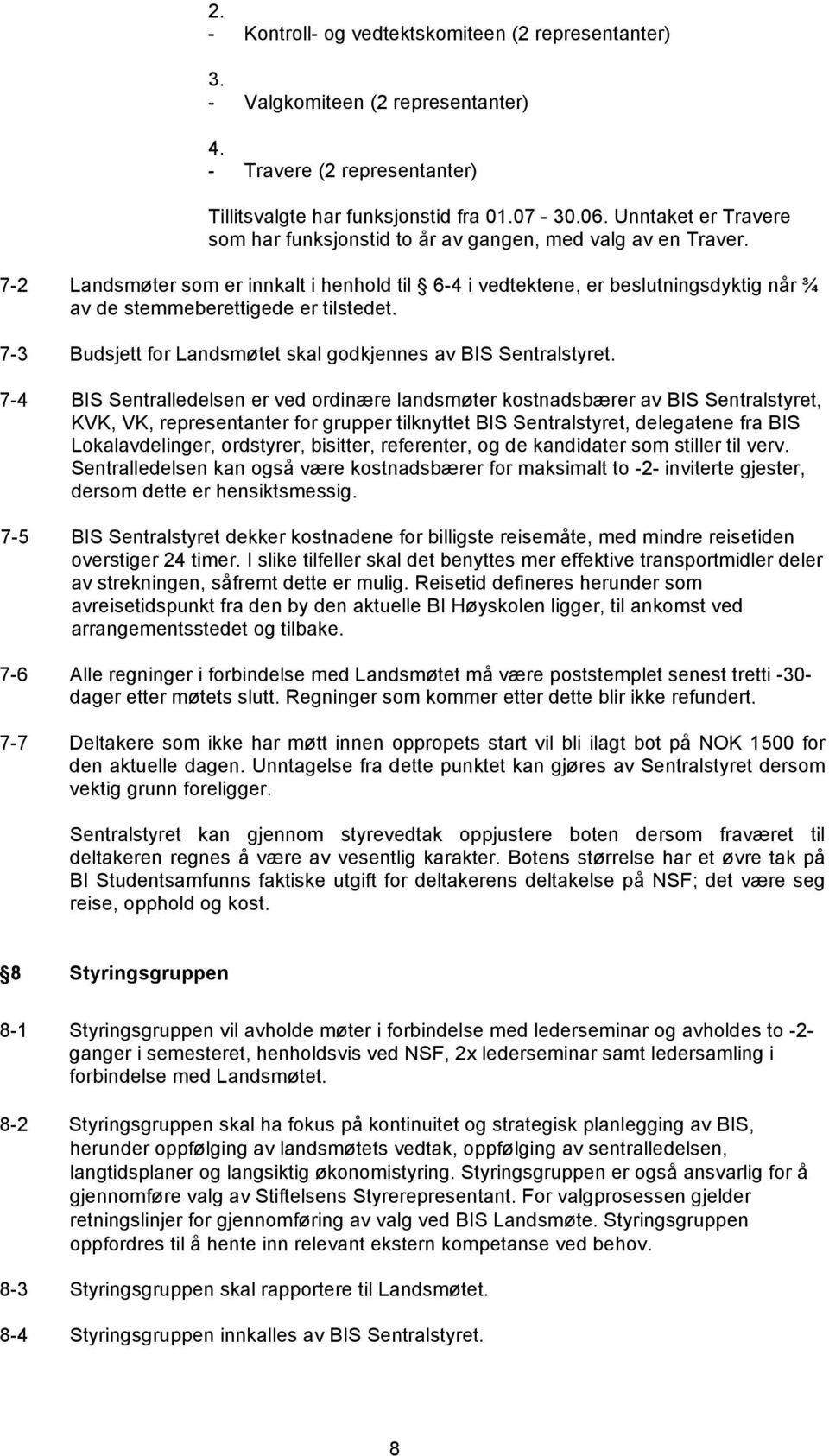 7-2 Landsmøter som er innkalt i henhold til 6-4 i vedtektene, er beslutningsdyktig når ¾ av de stemmeberettigede er tilstedet. 7-3 Budsjett for Landsmøtet skal godkjennes av BIS Sentralstyret.