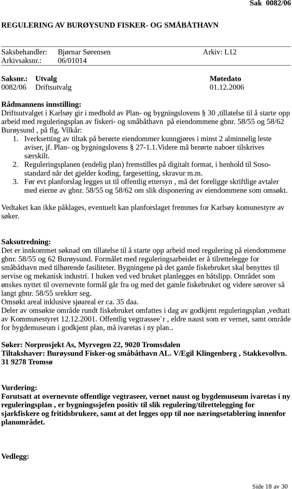 2006 Rådmannens innstilling: Driftsutvalget i Karlsøy gir i medhold av Plan- og bygningslovens 30,tillatelse til å starte opp arbeid med reguleringsplan av fiskeri- og småbåthavn på eiendommene gbnr.