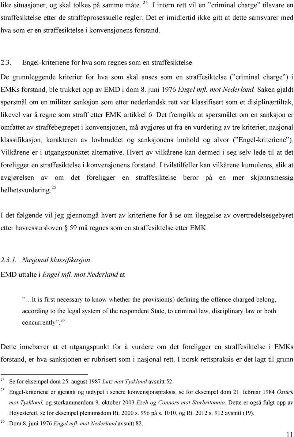 Engel-kriteriene for hva som regnes som en straffesiktelse De grunnleggende kriterier for hva som skal anses som en straffesiktelse ( criminal charge ) i EMKs forstand, ble trukket opp av EMD i dom 8.