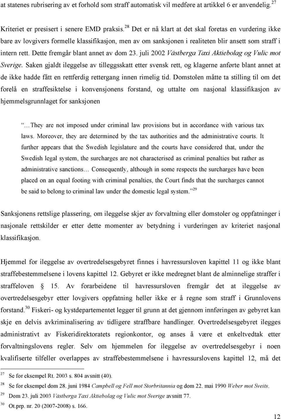 Dette fremgår blant annet av dom 23. juli 2002 Västberga Taxi Aktiebolag og Vulic mot Sverige.