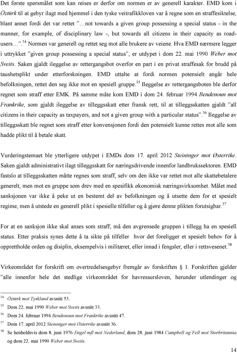 - in the manner, for example, of disciplinary law -, but towards all citizens in their capacity as roadusers. 34 Normen var generell og rettet seg mot alle brukere av veiene.