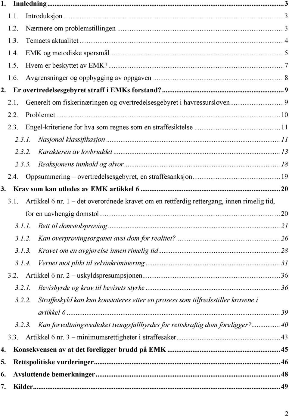 .. 10 2.3. Engel-kriteriene for hva som regnes som en straffesiktelse... 11 2.3.1. Nasjonal klassifikasjon... 11 2.3.2. Karakteren av lovbruddet... 13 2.3.3. Reaksjonens innhold og alvor... 18 2.4.