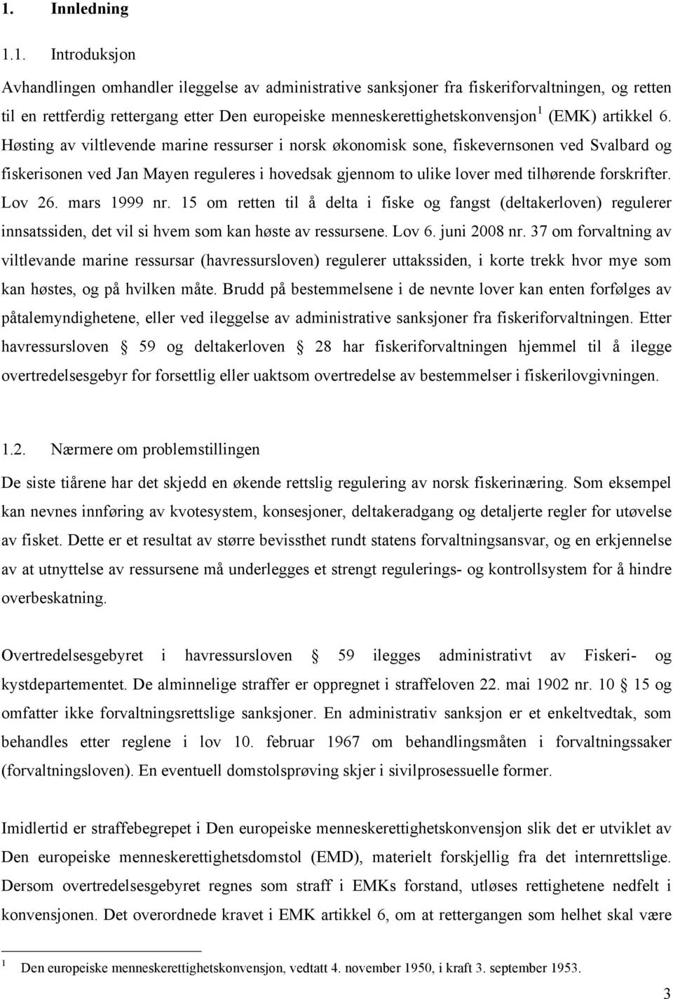 Høsting av viltlevende marine ressurser i norsk økonomisk sone, fiskevernsonen ved Svalbard og fiskerisonen ved Jan Mayen reguleres i hovedsak gjennom to ulike lover med tilhørende forskrifter.