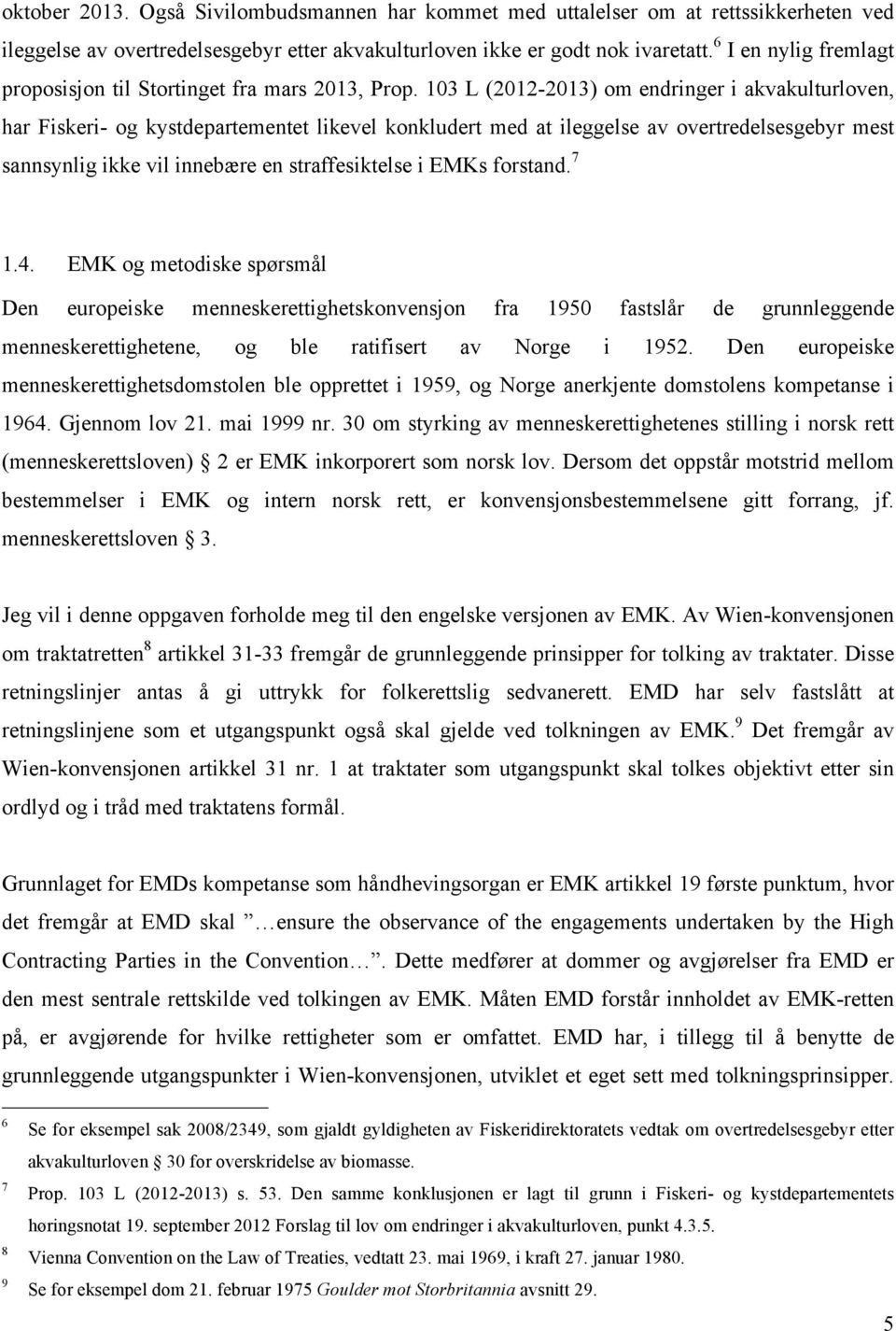 103 L (2012-2013) om endringer i akvakulturloven, har Fiskeri- og kystdepartementet likevel konkludert med at ileggelse av overtredelsesgebyr mest sannsynlig ikke vil innebære en straffesiktelse i