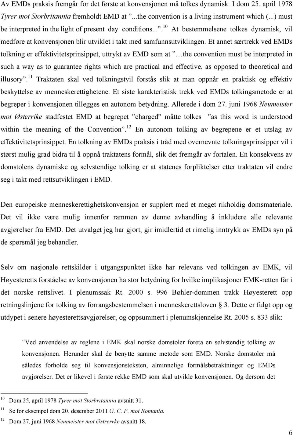 Et annet særtrekk ved EMDs tolkning er effektivitetsprinsippet, uttrykt av EMD som at the convention must be interpreted in such a way as to guarantee rights which are practical and effective, as