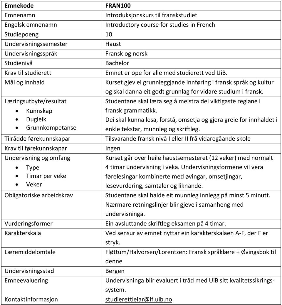 Kurset gjev ei grunnleggjande innføring i fransk språk og kultur og skal danna eit godt grunnlag for vidare studium i fransk.