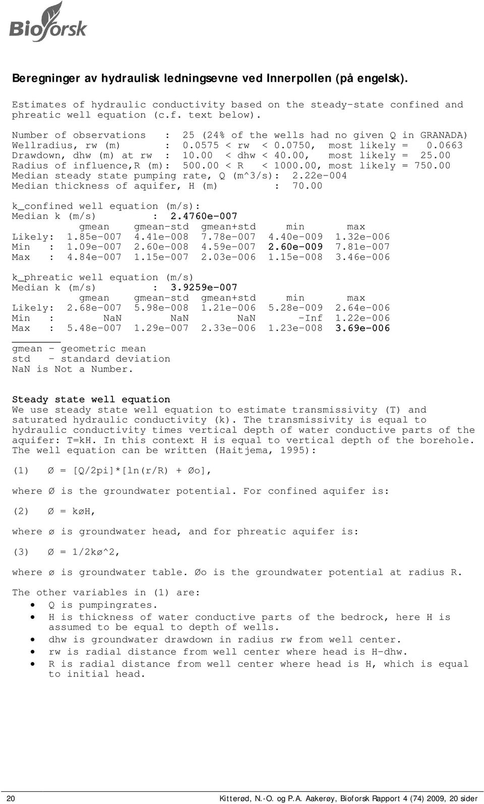 00, most likely = 25.00 Radius of influence,r (m): 500.00 < R < 1000.00, most likely = 750.00 Median steady state pumping rate, Q (m^3/s): 2.22e-004 Median thickness of aquifer, H (m) : 70.