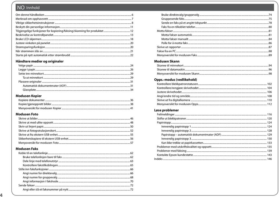 ..20 Når strømmen slås av...21 Starte på nytt automatisk etter strømbrudd...22 Håndtere medier og originaler Velge papir...24 Legge i papir...26 Sette inn minnekort...29 Ta ut minnekort.