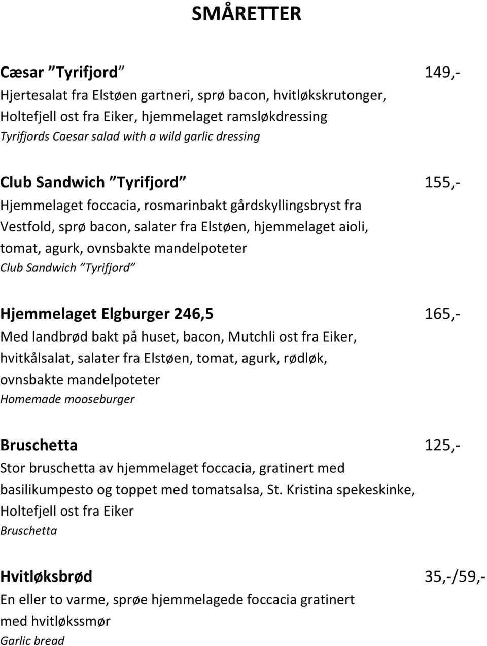 Club Sandwich Tyrifjord Hjemmelaget Elgburger 246,5 165,- Med landbrød bakt på huset, bacon, Mutchli ost fra Eiker, hvitkålsalat, salater fra Elstøen, tomat, agurk, rødløk, ovnsbakte mandelpoteter