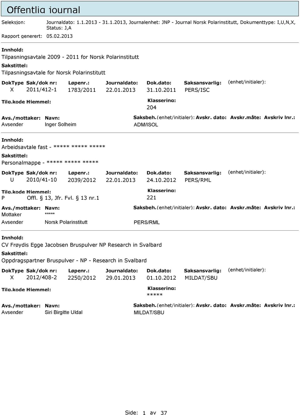 : nger Solheim ADM/SOL Arbeidsavtale fast - ***** ***** ***** Personalmappe - ***** ***** ***** 2010/41-10 2039/2012 22.01.2013 24.10.2012 P 221 Avs./mottaker: Navn: Saksbeh. Avskr. dato: Avskr.