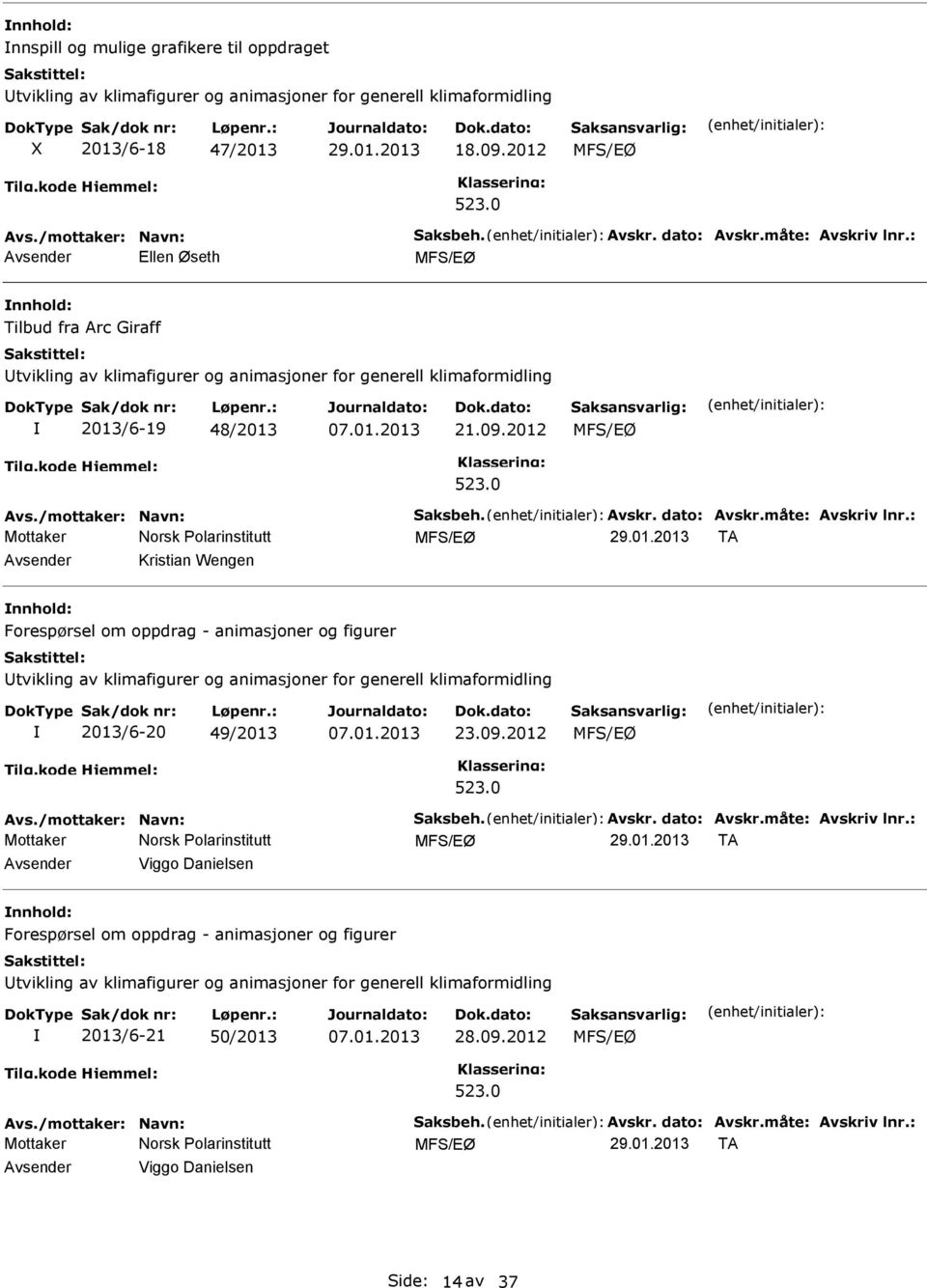 måte: Avskriv lnr.: Mottaker TA Kristian Wengen Forespørsel om oppdrag - animasjoner og figurer tvikling av klimafigurer og animasjoner for generell klimaformidling 2013/6-20 49/2013 07.01.2013 23.09.