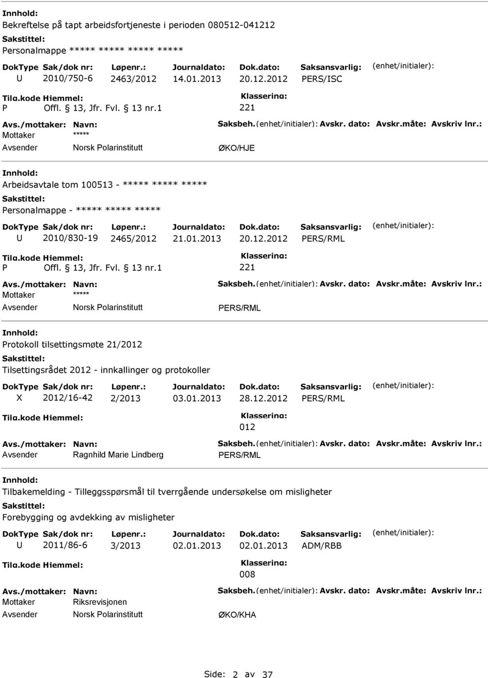 /mottaker: Navn: Saksbeh. Avskr. dato: Avskr.måte: Avskriv lnr.: Mottaker ***** Protokoll tilsettingsmøte 21/2012 Tilsettingsrådet 2012 - innkallinger og protokoller 2012/16-42 2/2013 03.01.2013 28.