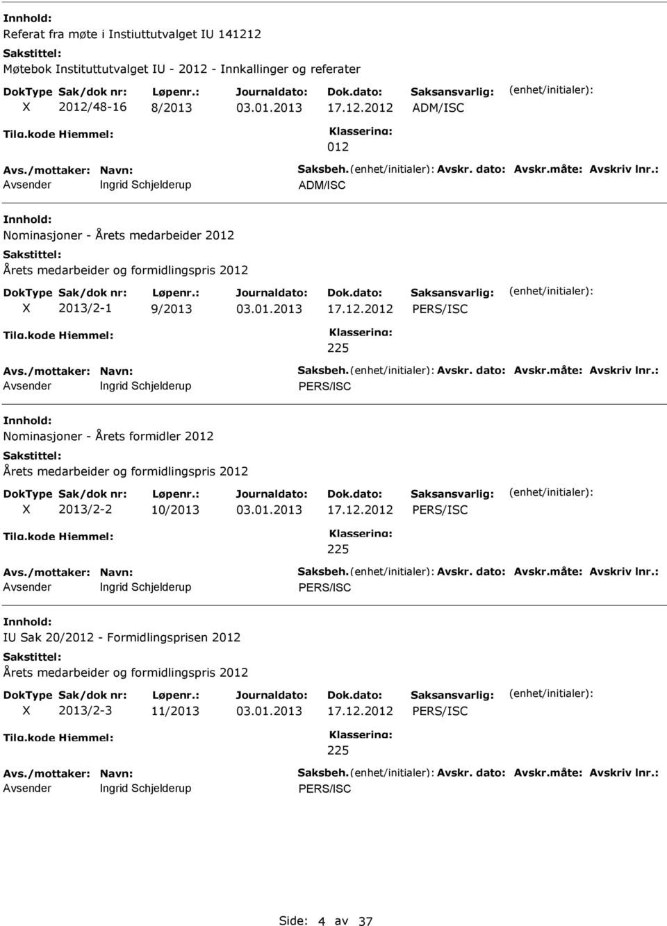 /mottaker: Navn: Saksbeh. Avskr. dato: Avskr.måte: Avskriv lnr.: ngrid Schjelderup PERS/SC Nominasjoner - Årets formidler 2012 Årets medarbeider og formidlingspris 2012 2013/2-2 10/2013 03.01.2013 17.