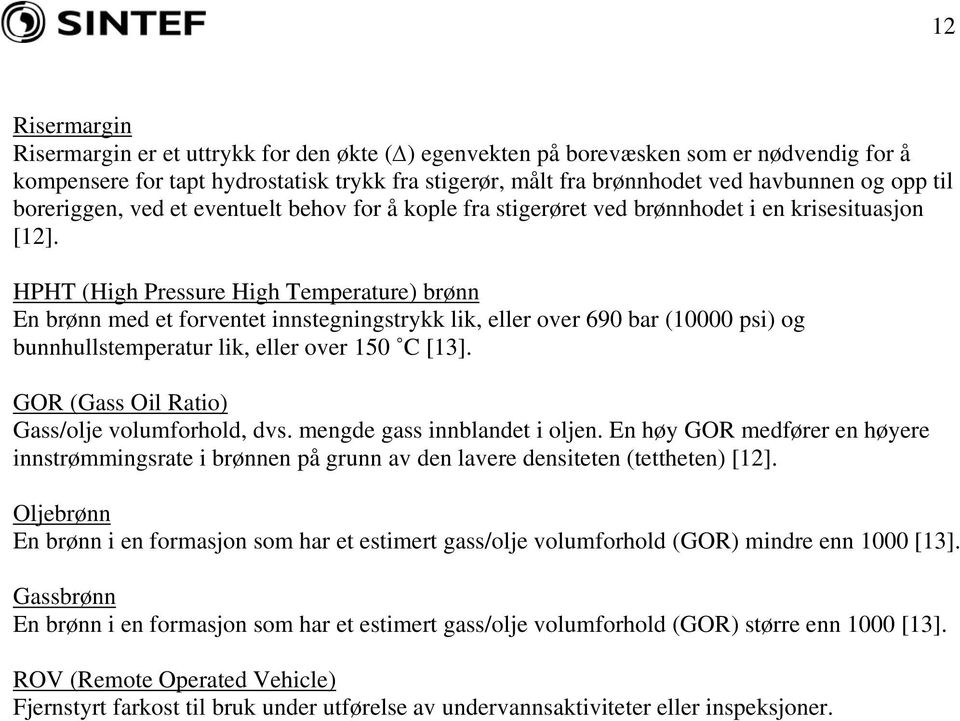 HPHT (High Pressure High Temperature) brønn En brønn med et forventet innstegningstrykk lik, eller over 690 bar (10000 psi) og bunnhullstemperatur lik, eller over 150 C [13].