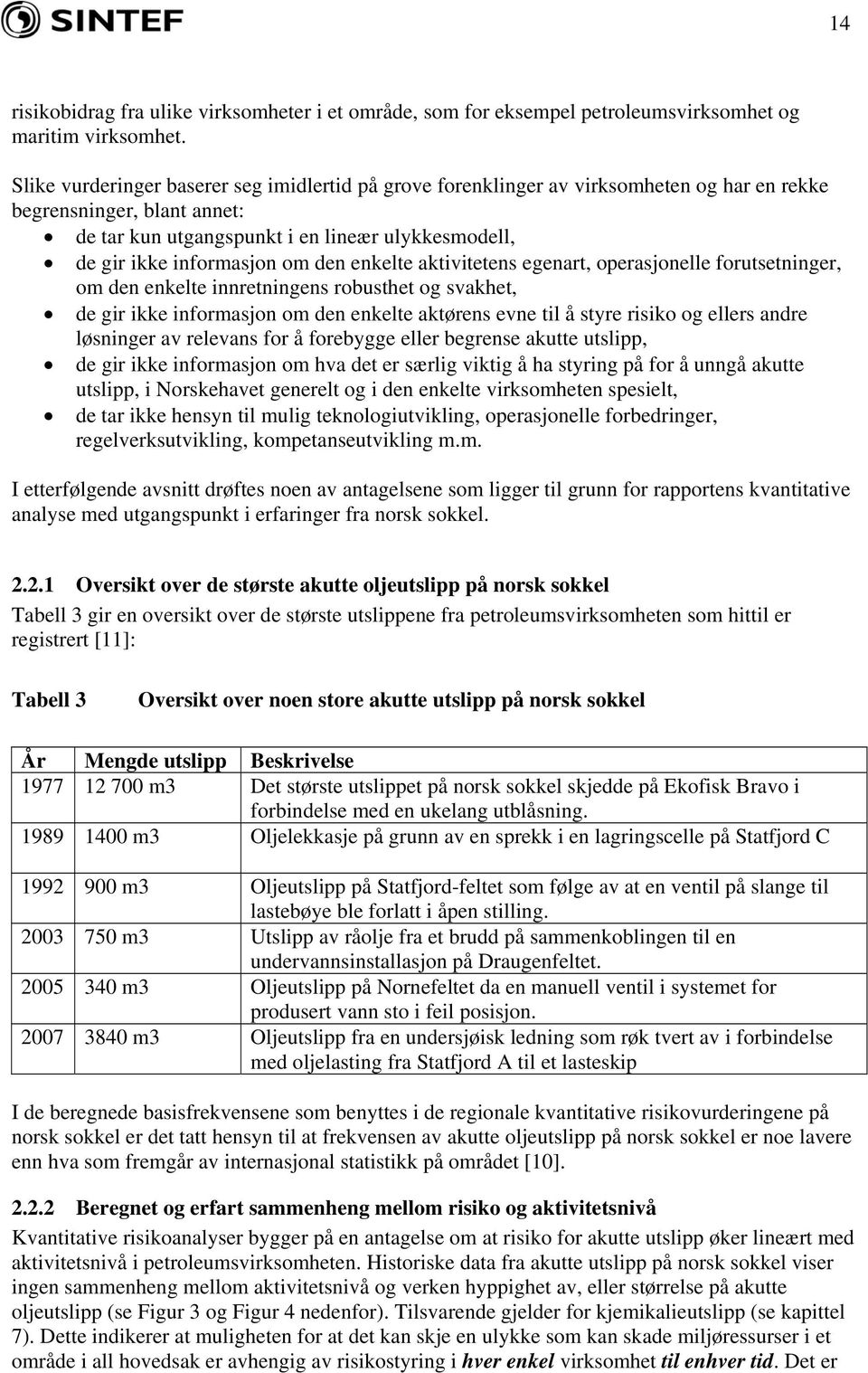 om den enkelte aktivitetens egenart, operasjonelle forutsetninger, om den enkelte innretningens robusthet og svakhet, de gir ikke informasjon om den enkelte aktørens evne til å styre risiko og ellers