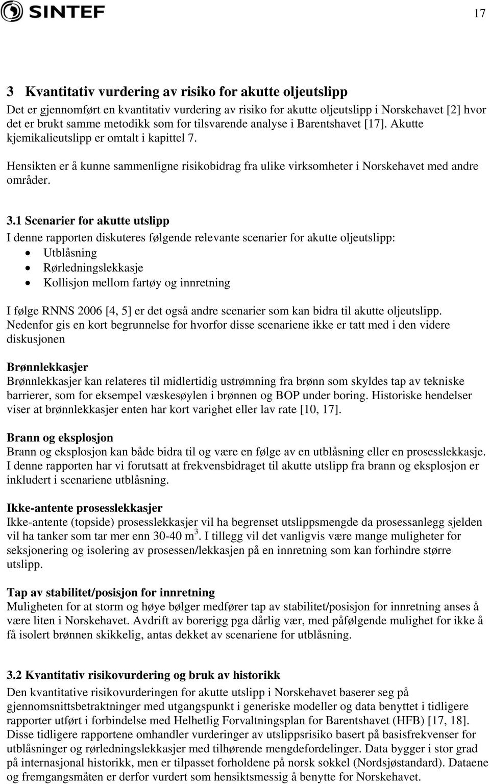 1 Scenarier for akutte utslipp I denne rapporten diskuteres følgende relevante scenarier for akutte oljeutslipp: Utblåsning Rørledningslekkasje Kollisjon mellom fartøy og innretning I følge RNNS 2006