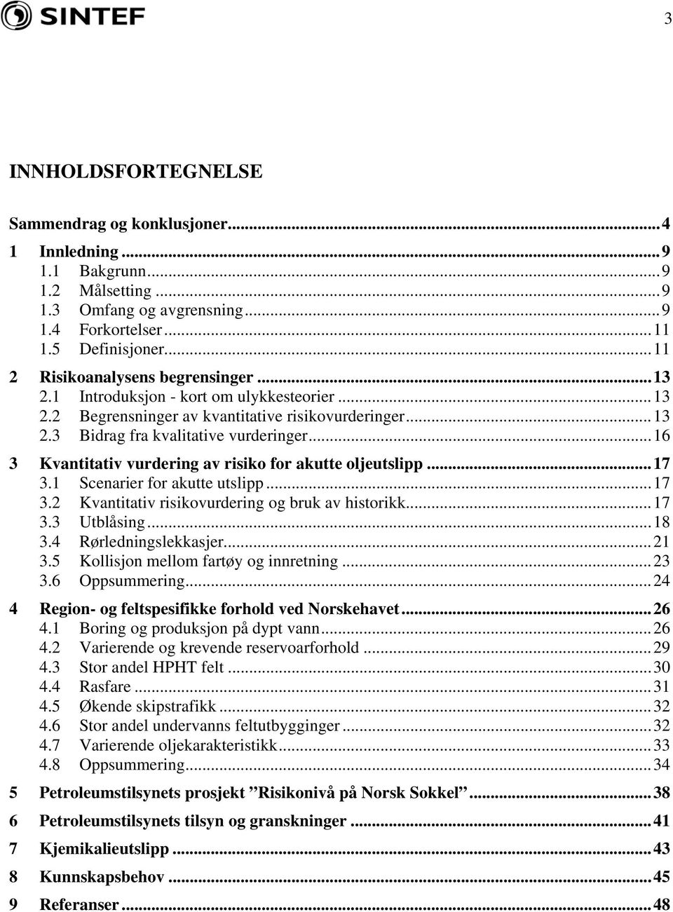 ..16 3 Kvantitativ vurdering av risiko for akutte oljeutslipp...17 3.1 Scenarier for akutte utslipp...17 3.2 Kvantitativ risikovurdering og bruk av historikk...17 3.3 Utblåsing...18 3.