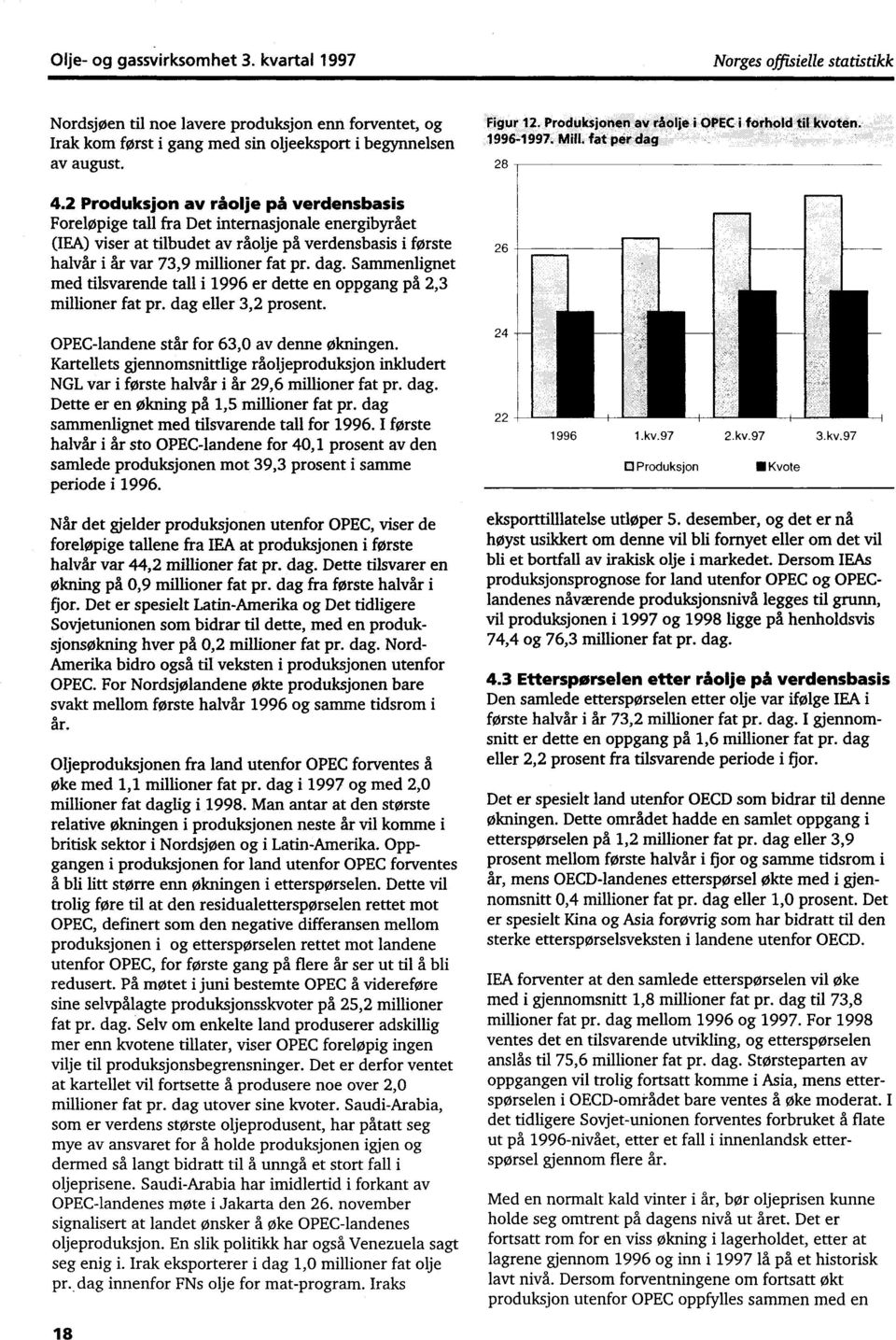 Sammenlignet med tilsvarende tall i 1996 er dette en oppgang på 2,3 millioner fat pr. dag eller 3,2 prosent. Figur 12. Produksjonen av riolie i OPEC i forhold til kvoten. 1996.1997.