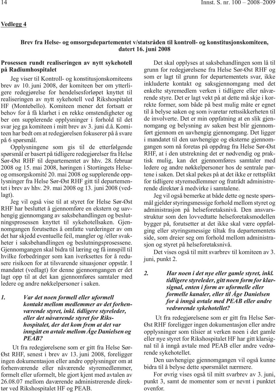 juni 2008, der komiteen ber om ytterligere redegjørelse for hendelsesforløpet knyttet til realiseringen av nytt sykehotell ved Rikshospitalet HF (Montebello).