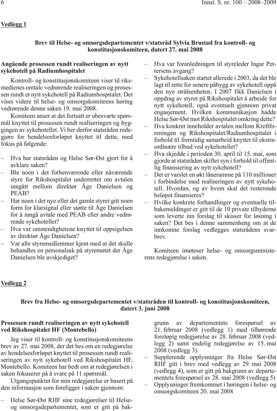 nytt sykehotell på Radiumhospitalet. Det vises videre til helse- og omsorgskomiteens høring vedrørende denne saken 19. mai 2008.