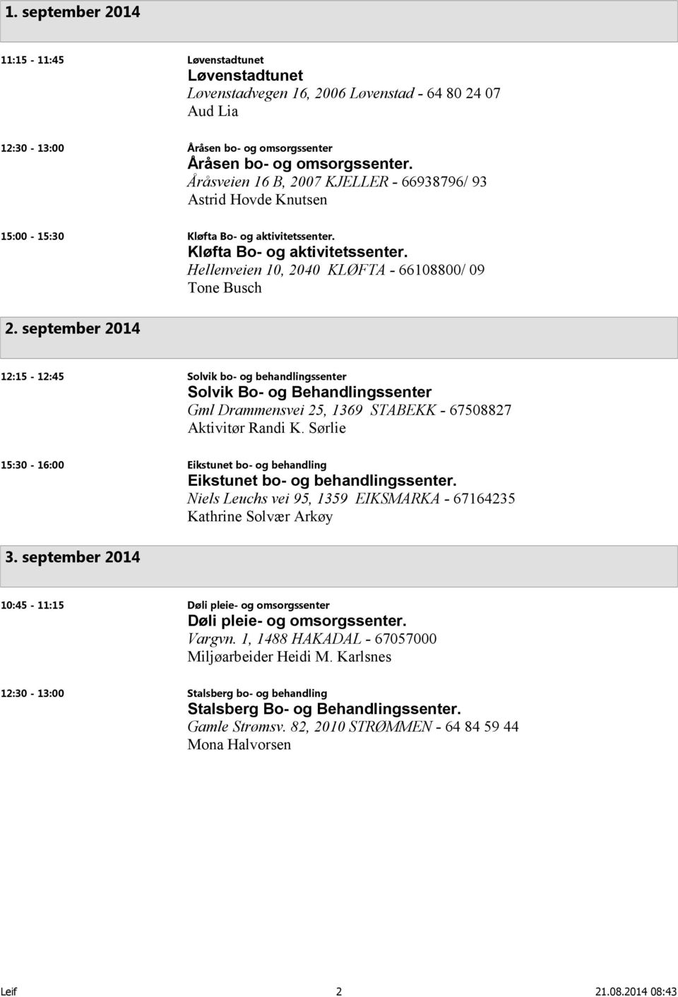 september 2014 12:15-12:45 Solvik bo- og behandlingssenter Solvik Bo- og Behandlingssenter Gml Drammensvei 25, 1369 STABEKK - 67508827 Aktivitør Randi K.
