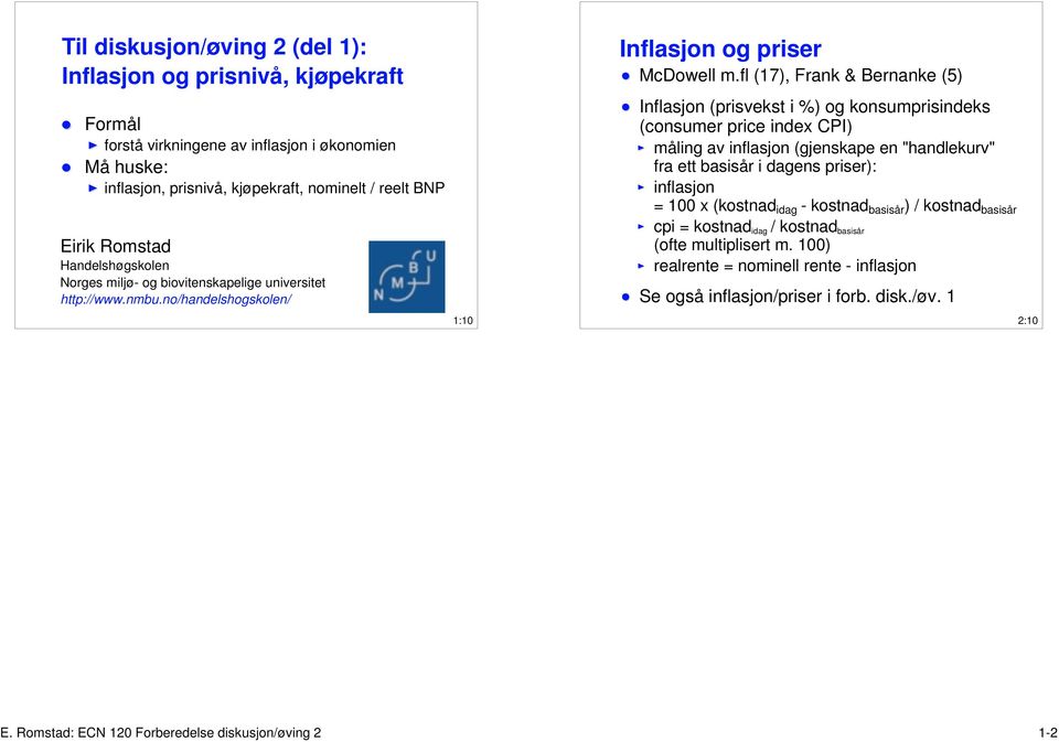 fl (17), Frank & Bernanke (5) Inflasjon (prisvekst i %) og konsumprisindeks (consumer price index CPI) måling av inflasjon (gjenskape en "handlekurv" fra ett basisår i dagens priser): inflasjon =