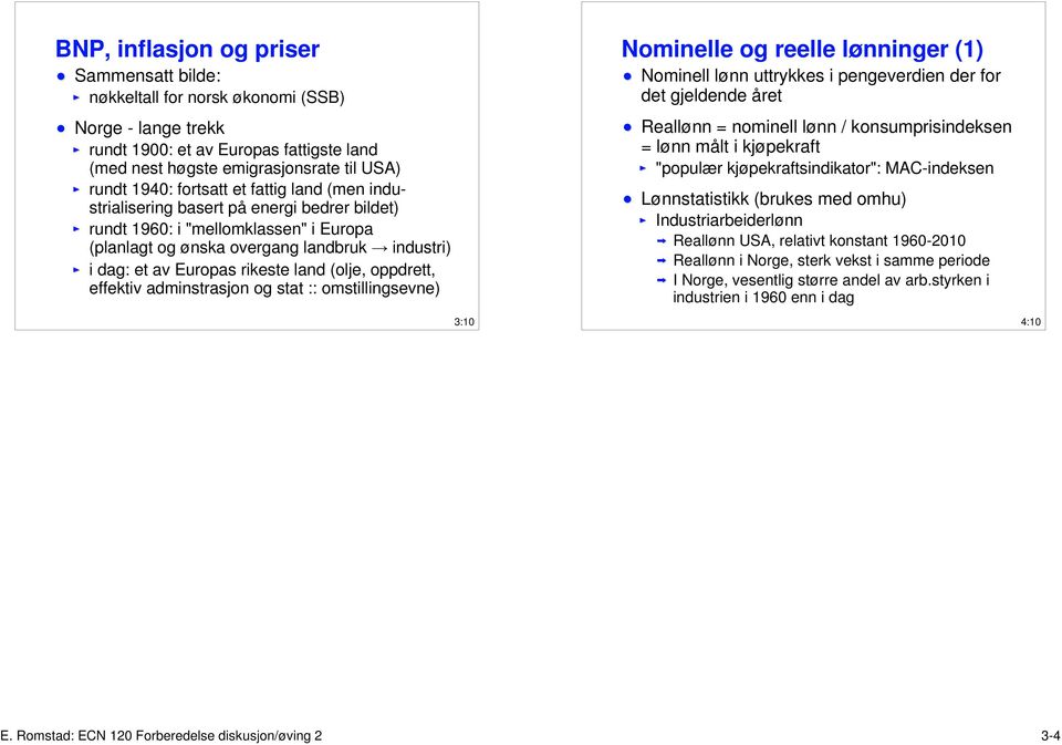 land (olje, oppdrett, effektiv adminstrasjon og stat :: omstillingsevne) Nominelle og reelle lønninger (1) Nominell lønn uttrykkes i pengeverdien der for det gjeldende året Reallønn = nominell lønn /