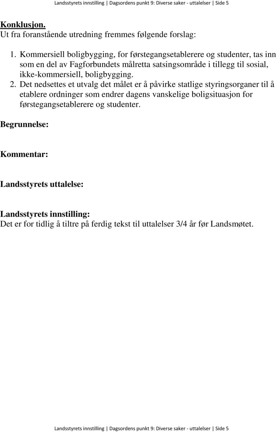 Det nedsettes et utvalg det målet er å påvirke statlige styringsorganer til å etablere ordninger som endrer dagens vanskelige boligsituasjon for førstegangsetablerere og studenter.