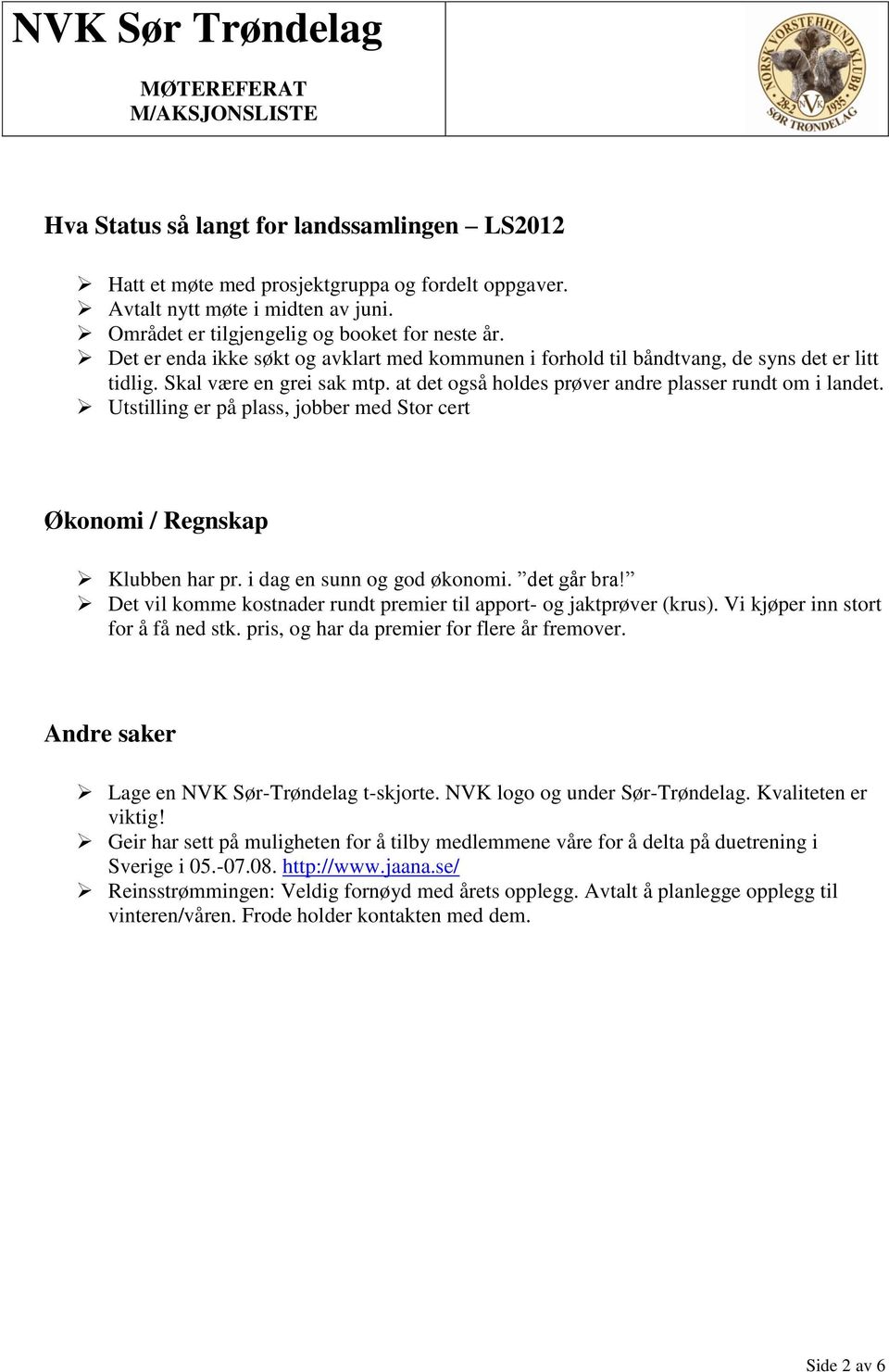 Utstilling er på plass, jobber med Stor cert Økonomi / Regnskap Klubben har pr. i dag en sunn og god økonomi. det går bra! Det vil komme kostnader rundt premier til apport- og jaktprøver (krus).