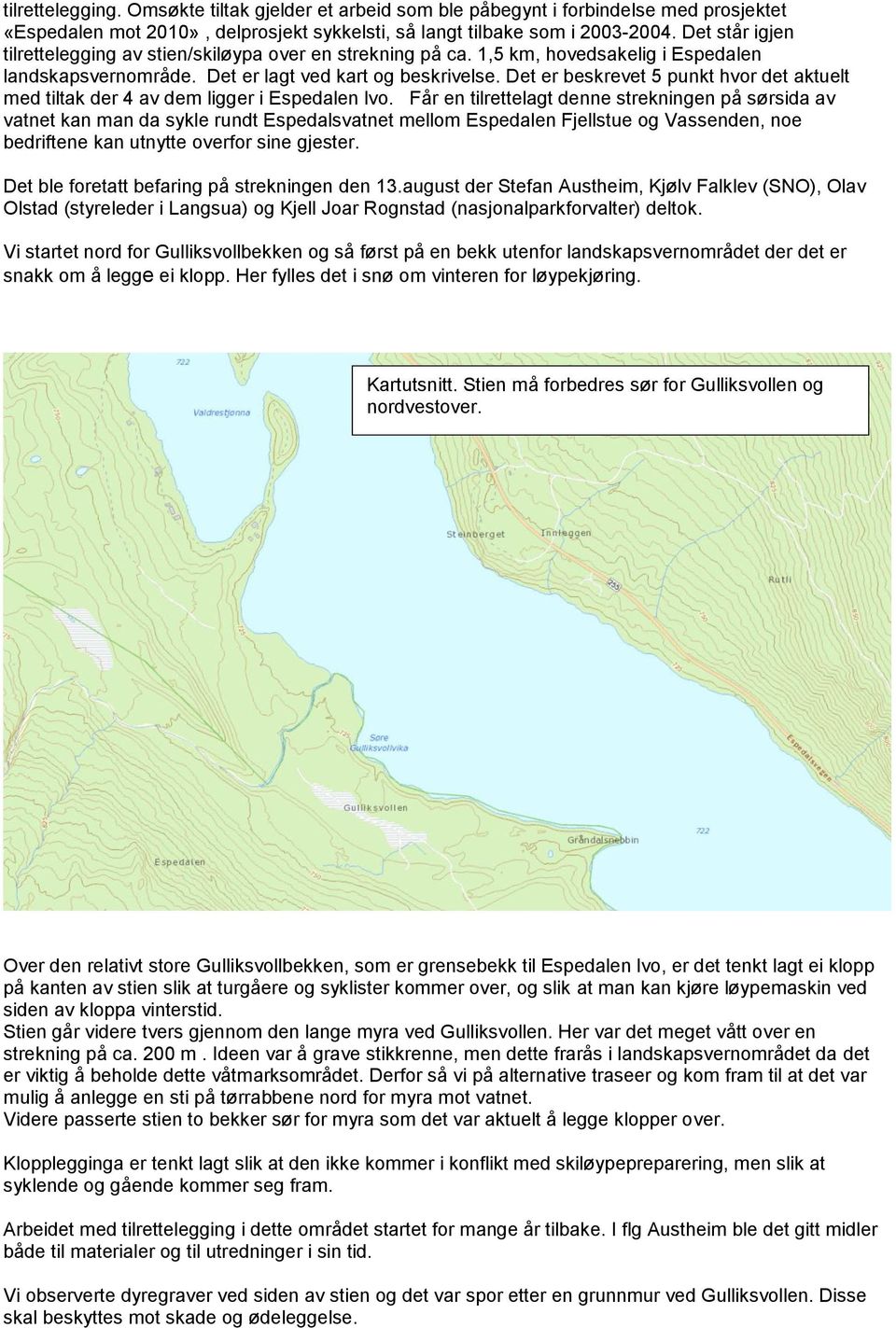 Det er beskrevet 5 punkt hvor det aktuelt med tiltak der 4 av dem ligger i Espedalen lvo.