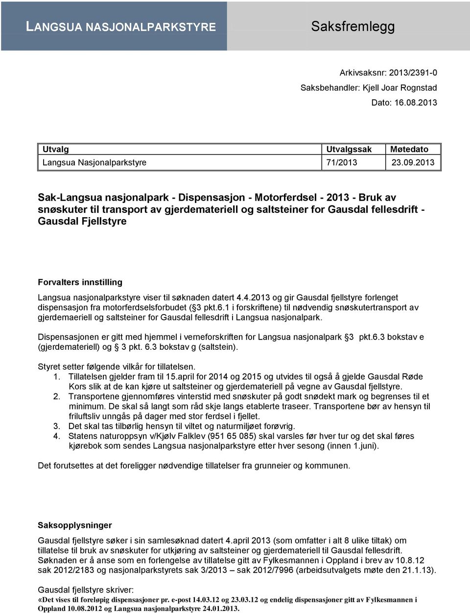 innstilling Langsua nasjonalparkstyre viser til søknaden datert 4.4.2013 og gir Gausdal fjellstyre forlenget dispensasjon fra motorferdselsforbudet ( 3 pkt.6.