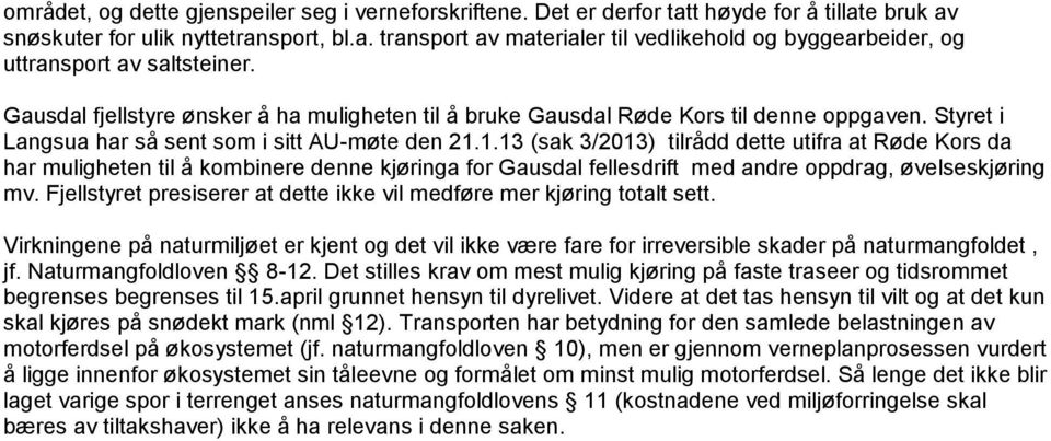 1.13 (sak 3/2013) tilrådd dette utifra at Røde Kors da har muligheten til å kombinere denne kjøringa for Gausdal fellesdrift med andre oppdrag, øvelseskjøring mv.