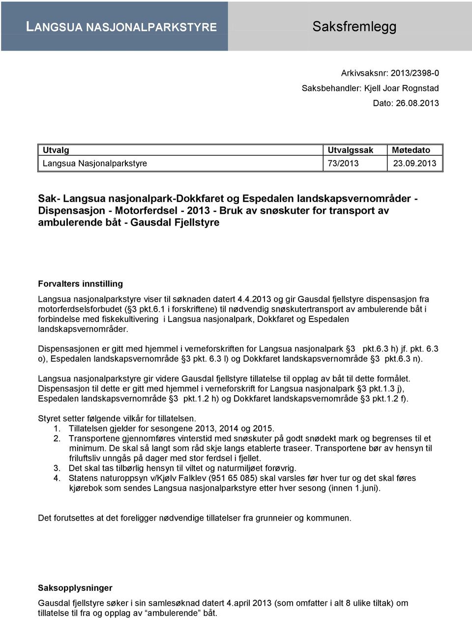 innstilling Langsua nasjonalparkstyre viser til søknaden datert 4.4.2013 og gir Gausdal fjellstyre dispensasjon fra motorferdselsforbudet ( 3 pkt.6.