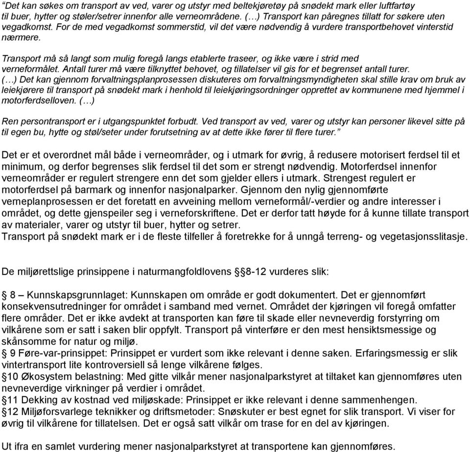 Transport må så langt som mulig foregå langs etablerte traseer, og ikke være i strid med verneformålet. Antall turer må være tilknyttet behovet, og tillatelser vil gis for et begrenset antall turer.