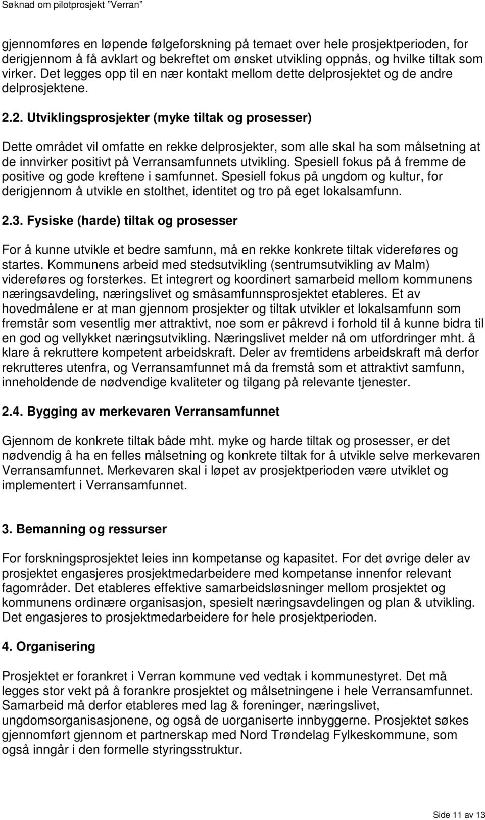 2. Utviklingsprosjekter (myke tiltak og prosesser) Dette området vil omfatte en rekke delprosjekter, som alle skal ha som målsetning at de innvirker positivt på Verransamfunnets utvikling.