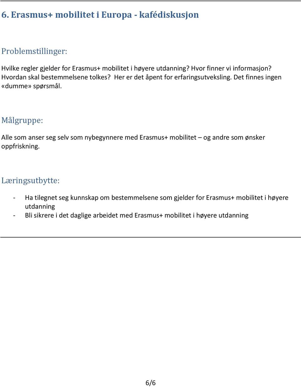 Det finnes ingen «dumme» spørsmål. Alle som anser seg selv som nybegynnere med Erasmus+ mobilitet og andre som ønsker oppfriskning.