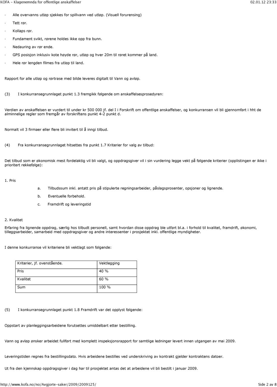 Rapport for alle utløp og rørtrase med bilde leveres digitalt til Vann og avløp. (3) I konkurransegrunnlaget punkt 1.