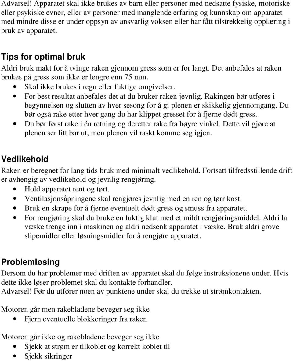 oppsyn av ansvarlig voksen eller har fått tilstrekkelig opplæring i bruk av apparatet. Tips for optimal bruk Aldri bruk makt for å tvinge raken gjennom gress som er for langt.