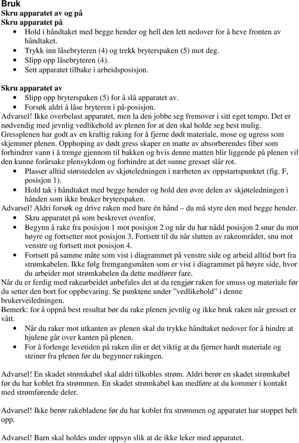 Ikke overbelast apparatet, men la den jobbe seg fremover i sitt eget tempo. Det er nødvendig med jevnlig vedlikehold av plenen for at den skal holde seg best mulig.