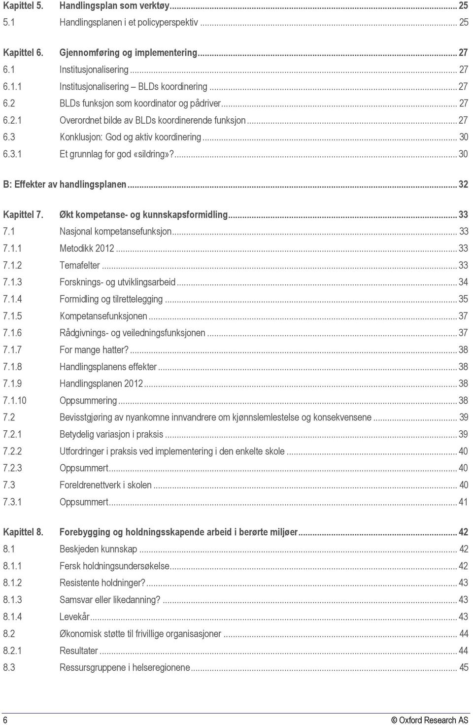 ... 30 B: Effekter av handlingsplanen... 32 Kapittel 7. Økt kompetanse- og kunnskapsformidling... 33 7.1 Nasjonal kompetansefunksjon... 33 7.1.1 Metodikk 2012... 33 7.1.2 Temafelter... 33 7.1.3 Forsknings- og utviklingsarbeid.