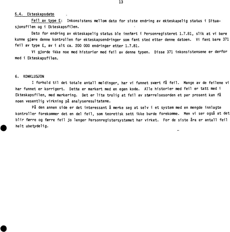 Vi fant bare 371 feil av type E, av i alt ca. 200 000 endringer etter 1.7.81. Vi gjorde ikke noe med historier med feil av denne typen. Disse 371 inkonsistensene er derfor med i Ekteskapsfilen. 6.