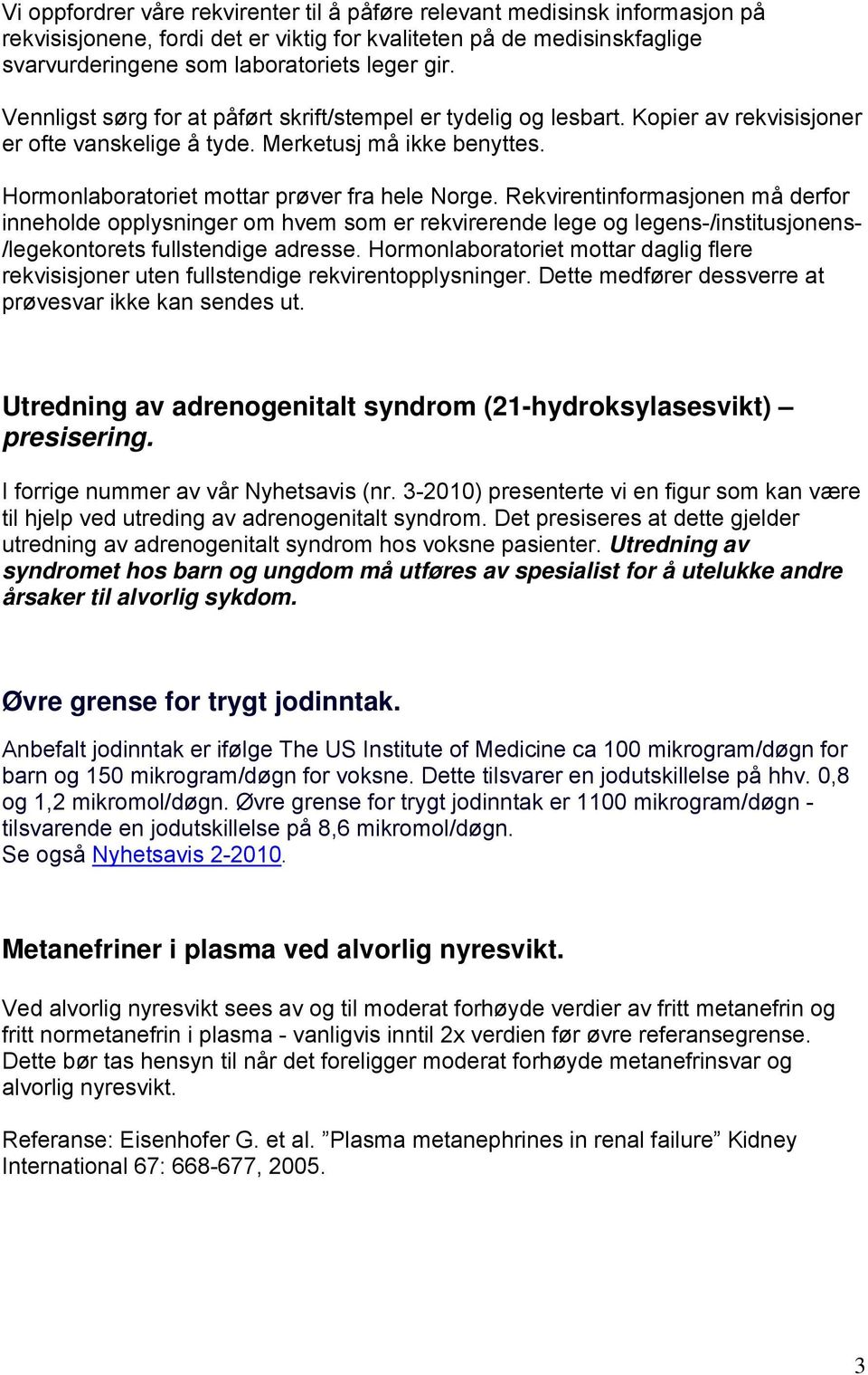 Rekvirentinformasjonen må derfor inneholde opplysninger om hvem som er rekvirerende lege og legens-/institusjonens- /legekontorets fullstendige adresse.