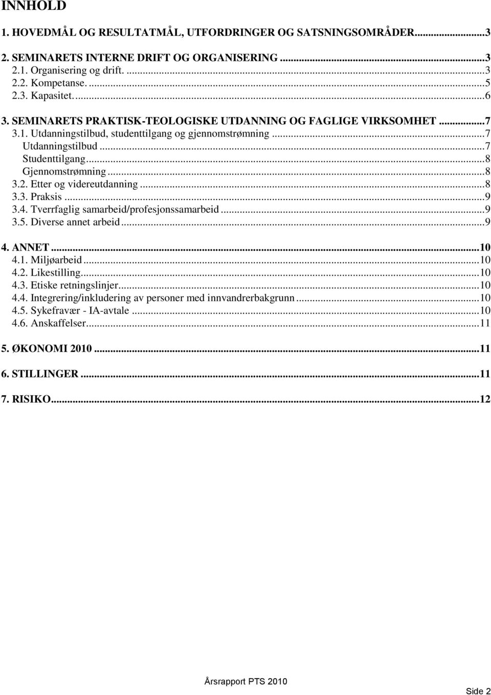 Etter og videreutdanning... 8 3.3. Praksis... 9 3.4. Tverrfaglig samarbeid/profesjonssamarbeid... 9 3.5. Diverse annet arbeid... 9 4. ANNET... 10 4.1. Miljøarbeid... 10 4.2. Likestilling... 10 4.3. Etiske retningslinjer.