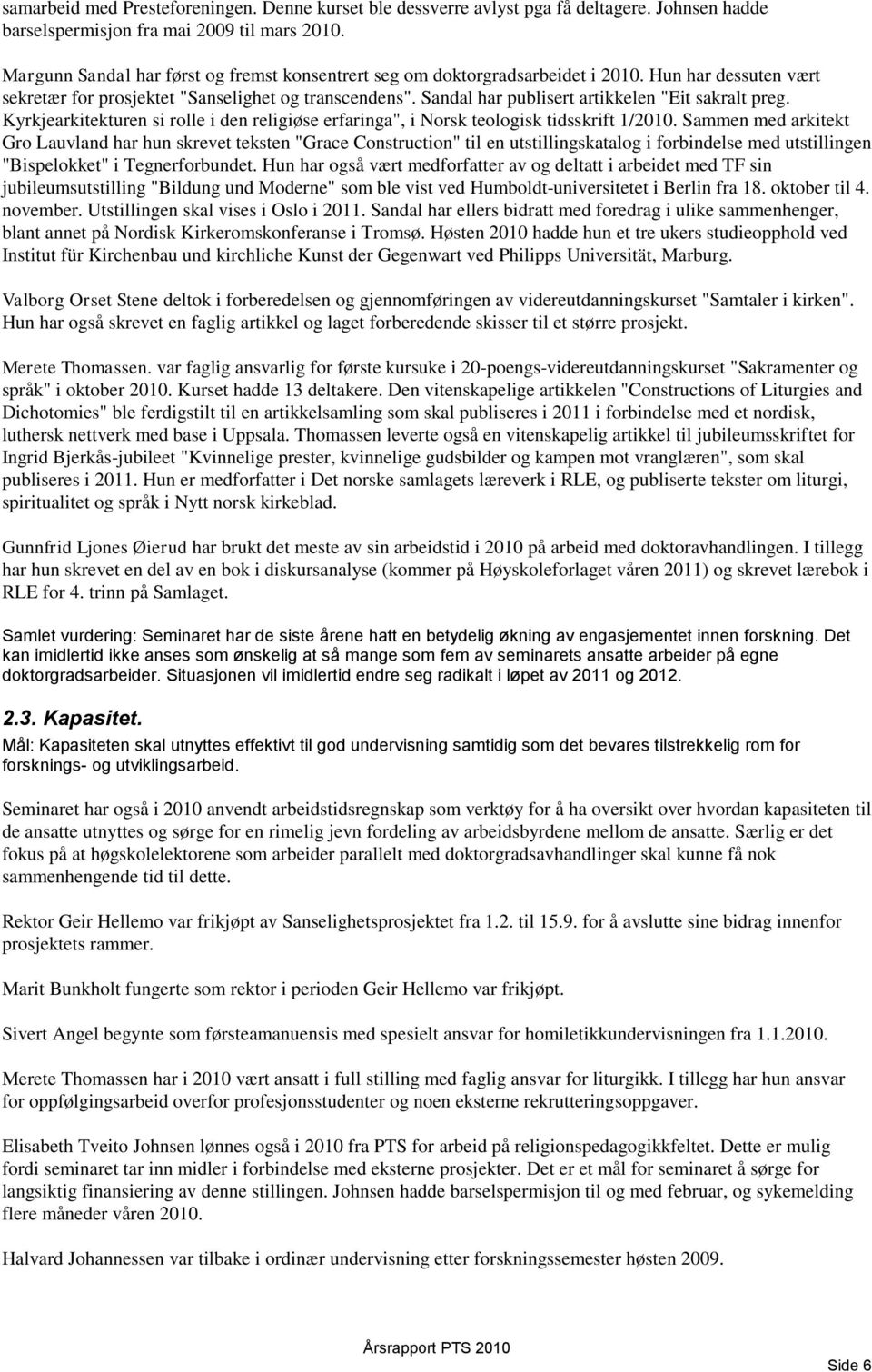 Sandal har publisert artikkelen "Eit sakralt preg. Kyrkjearkitekturen si rolle i den religiøse erfaringa", i Norsk teologisk tidsskrift 1/2010.