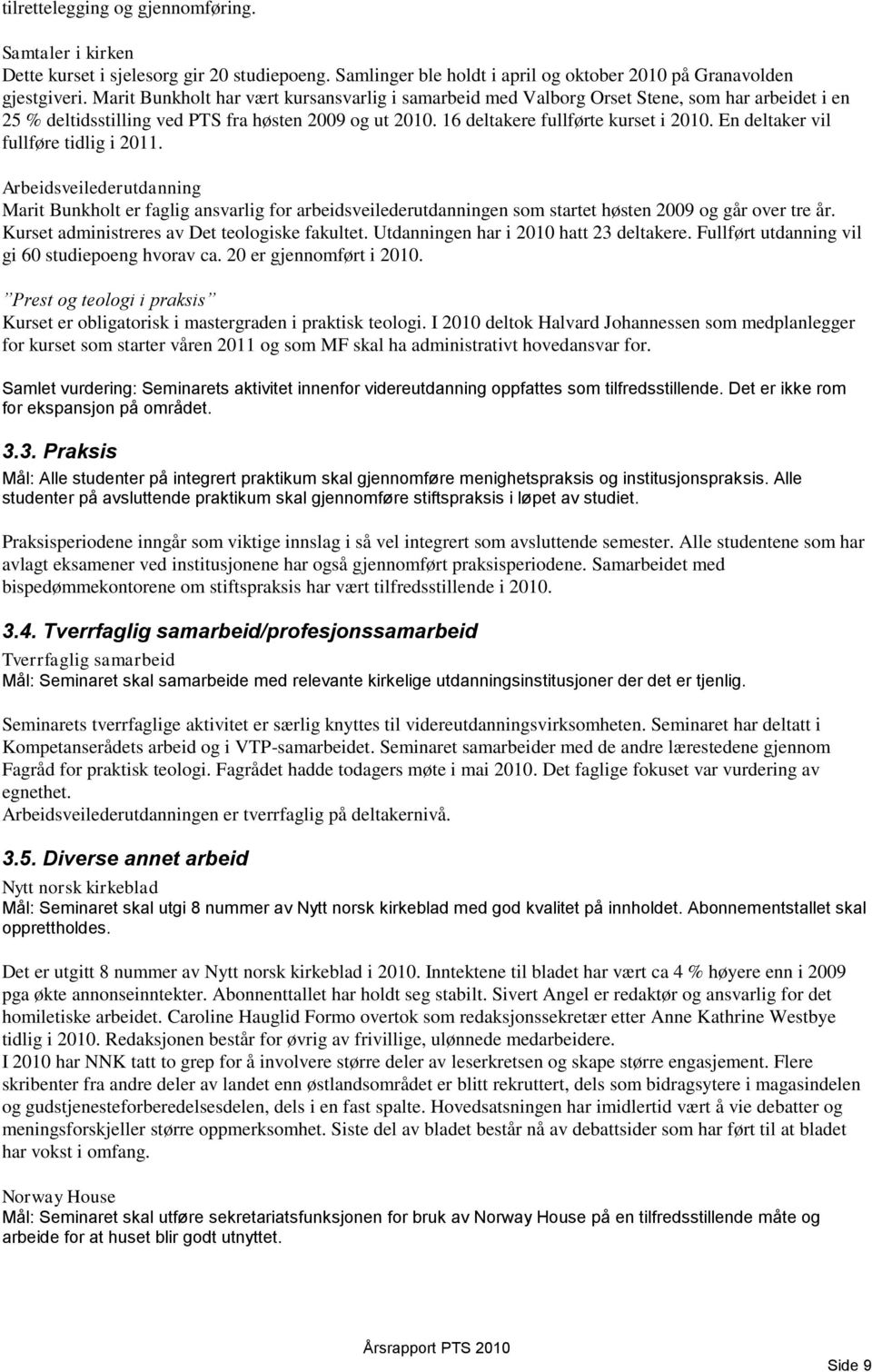 En deltaker vil fullføre tidlig i 2011. Arbeidsveilederutdanning Marit Bunkholt er faglig ansvarlig for arbeidsveilederutdanningen som startet høsten 2009 og går over tre år.