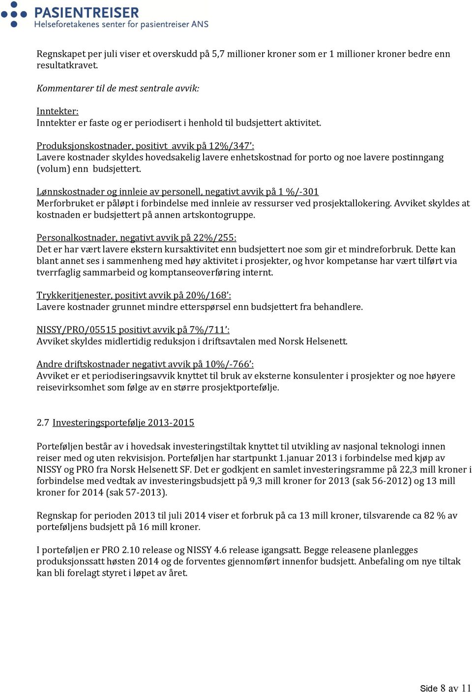 Produksjonskostnader, positivt avvik på 12%/347 : Lavere kostnader skyldes hovedsakelig lavere enhetskostnad for porto og noe lavere postinngang (volum) enn budsjettert.