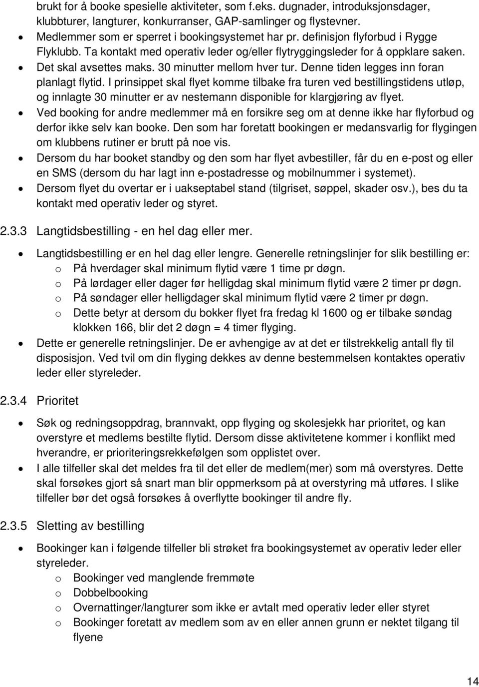 Denne tiden legges inn foran planlagt flytid. I prinsippet skal flyet komme tilbake fra turen ved bestillingstidens utløp, og innlagte 30 minutter er av nestemann disponible for klargjøring av flyet.