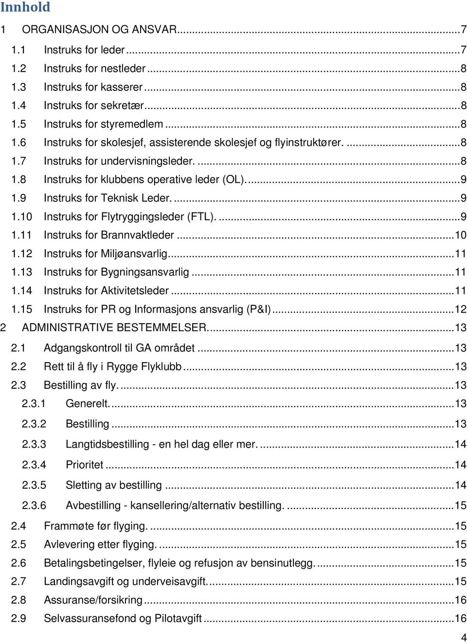 .. 10 1.12 Instruks for Miljøansvarlig... 11 1.13 Instruks for Bygningsansvarlig... 11 1.14 Instruks for Aktivitetsleder... 11 1.15 Instruks for PR og Informasjons ansvarlig (P&I).