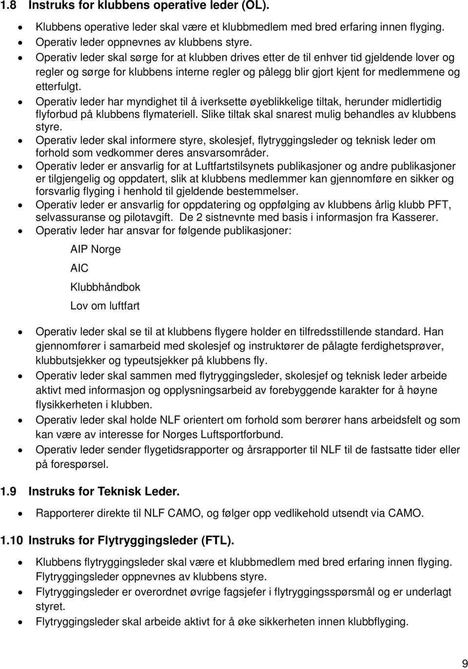 Operativ leder har myndighet til å iverksette øyeblikkelige tiltak, herunder midlertidig flyforbud på klubbens flymateriell. Slike tiltak skal snarest mulig behandles av klubbens styre.