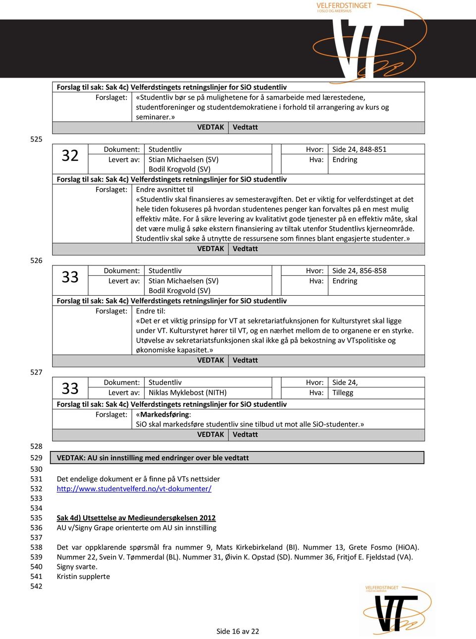 » 32 Dokument: Studentliv Hvor: Side 24, 848-851 Levert av: Stian Michaelsen (SV) Hva: Endring Bodil Krogvold (SV) Forslag til sak: Sak 4c) Velferdstingets retningslinjer for SiO studentliv